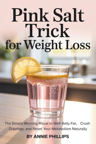 Pink Salt Trick for Weight Loss: The Simple Morning Ritual to Melt Belly Fat, Crush Cravings, and Reset Your Metabolism Naturally von Independently published
