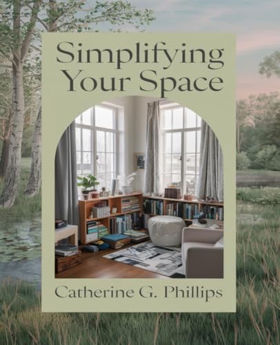 Simplifying Your Space: A Comprehensive Manual for Embracing a Minimalist Lifestyle and Finding Clarity