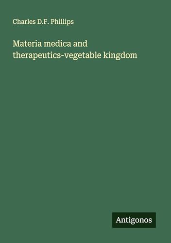 Materia medica and therapeutics-vegetable kingdom von Antigonos Verlag