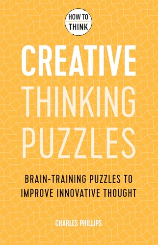 How to Think - Creative Thinking Puzzles: Brain-training puzzles to improve innovative thought How to Think - Creative Thinking Puzzles: Brain-training puzzles to improve innovative thought