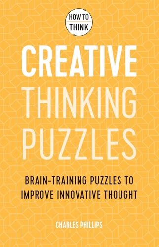 How to Think - Creative Thinking Puzzles: Brain-training puzzles to improve innovative thought