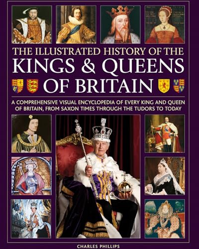 Illustrated History of Kings & Queens of Britain: A Comprehensive Visual Encyclopedia of Every King and Queen of Britain, from Saxon Times Through the Tudors and Stuarts to Today. von Lorenz Books