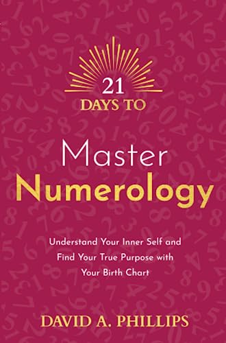 21 Days to Master Numerology: Understand Your Inner Self and Find Your True Purpose with Your Birth Chart (21 Days series)