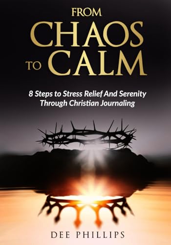 From Chaos To Calm: 8 Steps to Stress Relief And Serenity Through Christian Journaling von Independently published