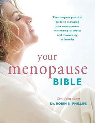 Your Menopause Bible: The Complete Practical Guide to Managing Your Menopause--Minimizing Its Effects and Maximizing Its Benefits