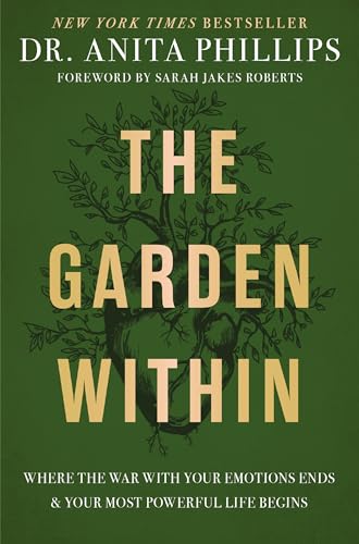 The Garden Within: Where the War with Your Emotions Ends and Your Most Powerful Life Begins The Garden Within: Where the War with Your Emotions Ends and Your Most Powerful Life Begins