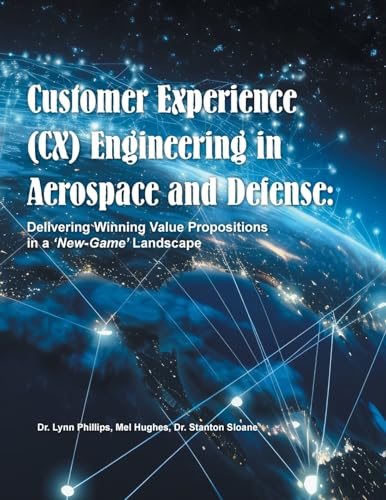 Customer Experience (CX) Engineering in Aerospace and Defense: : Delivering Winning Value Propositions in a 'New-Game' Landscape