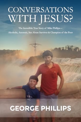 Conversations with Jesus?: The Incredible True Story of Mike Phillips—Alcoholic, Anorexic, Sex Abuse Survivor & Champion of the Poor Conversations with Jesus?: The Incredible True Story of Mike Phillips—Alcoholic, Anorexic, Sex Abuse Survivor & Champion of the Poor von American Real Publishing