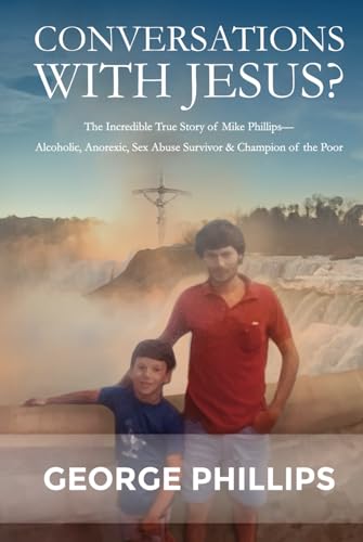 Conversations with Jesus?: The Incredible True Story of Mike Phillips—Alcoholic, Anorexic, Sex Abuse Survivor & Champion of the Poor Conversations with Jesus?: The Incredible True Story of Mike Phillips—Alcoholic, Anorexic, Sex Abuse Survivor & Champion of the Poor von American Real Publishing