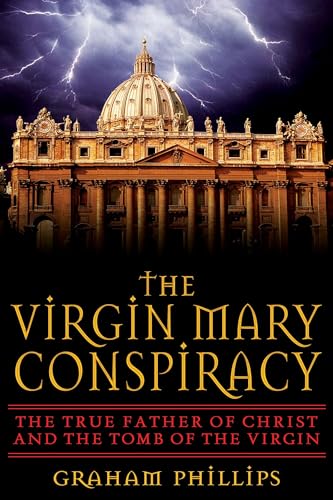 The Virgin Mary Conspiracy: The True Father of Christ and the Tomb of the Virgin