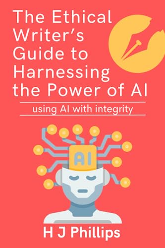The Ethical Writer’s Guide to Harnessing the Power of AI: Using AI with integrity