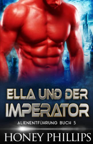 ELLA UND DER IMPERATOR: EINE SCI-FI-ALIEN-LIEBESGESCHICHTE (ALIENENTFÜHRUNG, Band 5) ELLA UND DER IMPERATOR: EINE SCI-FI-ALIEN-LIEBESGESCHICHTE (ALIENENTFÜHRUNG, Band 5) von Independently published