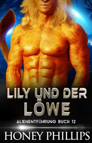 LILY UND DER LÖWE: EINE SCI-FI-ALIEN-LIEBESGESCHICHTE (ALIENENTFÜHRUNG, Band 12) von Independently published
