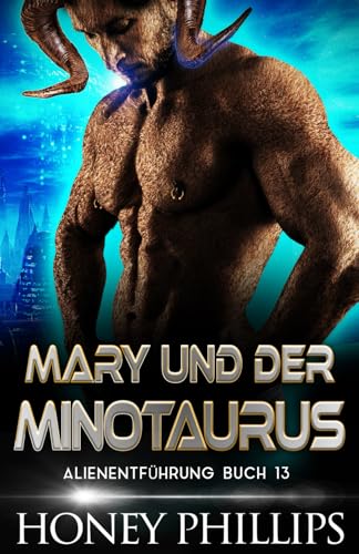 MARY UND DER MINOTAURUS: EINE SCI-FI-ALIEN-LIEBESGESCHICHTE (ALIENENTFÜHRUNG, Band 13)