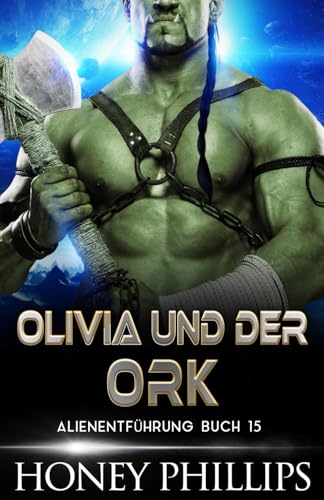 OLIVIA UND DER ORK: EINE SCI-FI-ALIEN-LIEBESGESCHICHTE (ALIENENTFÜHRUNG, Band 15)