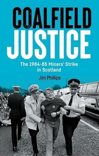 Coalfield Justice: The 1984-85 Miners' Strike in Scotland von Edinburgh University Press