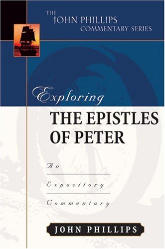 Exploring the Epistles of Peter: An Expository Commentary: Am Expository Commentary (The John Phillips Commentary Series)