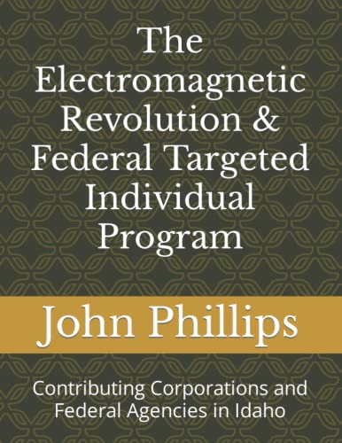 The Electromagnetic Revolution & Federal Targeted Individual Program: Contributing Corporations and Federal Agencies in Idaho The Electromagnetic Revolution & Federal Targeted Individual Program: Contributing Corporations and Federal Agencies in Idaho