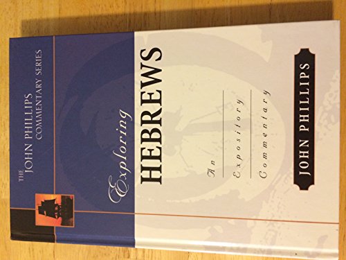 Exploring Hebrews: An Expository Commentary (John Phillips Commentary)