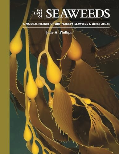 The Lives of Seaweeds: A Natural History of Our Planet's Seaweeds & Other Algae (Lives of the Natural World)