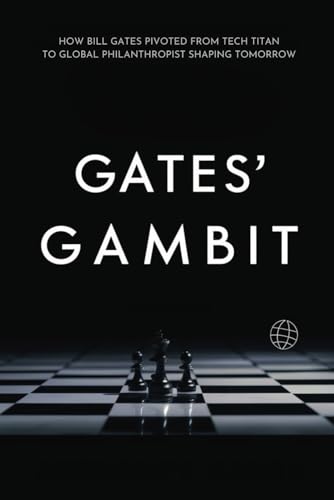 Gates' Gambit: How Bill Gates Pivoted from Tech Titan to Global Philanthropist Shaping Tomorrow von Independently published