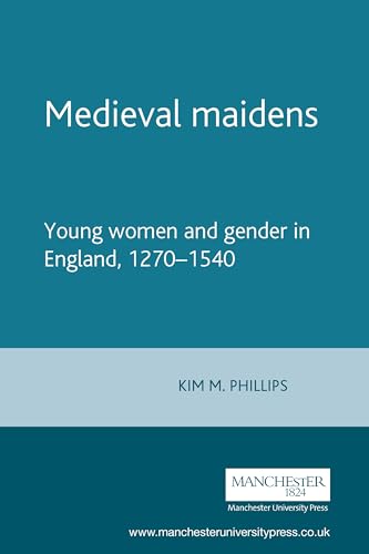 Medieval maidens: Young women and gender in England, 1270-1540 (Manchester Medieval Studies)