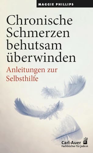 Chronische Schmerzen behutsam überwinden: Anleitungen zur Selbsthilfe (Fachbücher für jede:n) von Carl-Auer Verlag GmbH