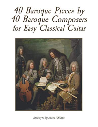 40 Baroque Pieces by 40 Baroque Composers for Easy Classical Guitar 40 Baroque Pieces by 40 Baroque Composers for Easy Classical Guitar