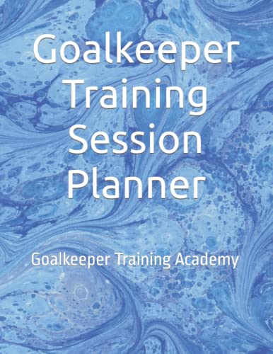 Goalkeeper Training Session Planner: Goalkeeper Training Academy von Independently published
