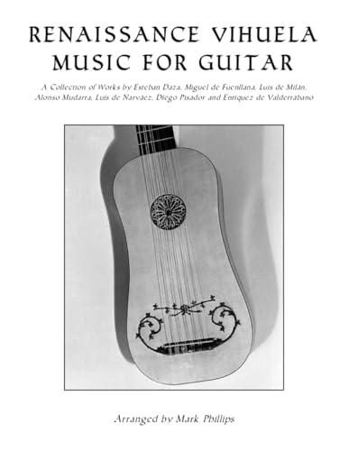 Renaissance Vihuela Music for Guitar: A Collection of Works by Esteban Daza, Miguel de Fuenllana, Luis de Milán, Alonso Mudarra, Luis de Narváez, Diego Pisador and Enríquez de Valderrábano Renaissance Vihuela Music for Guitar: A Collection of Works by Esteban Daza, Miguel de Fuenllana, Luis de Milán, Alonso Mudarra, Luis de Narváez, Diego Pisador and Enríquez de Valderrábano von Independently published
