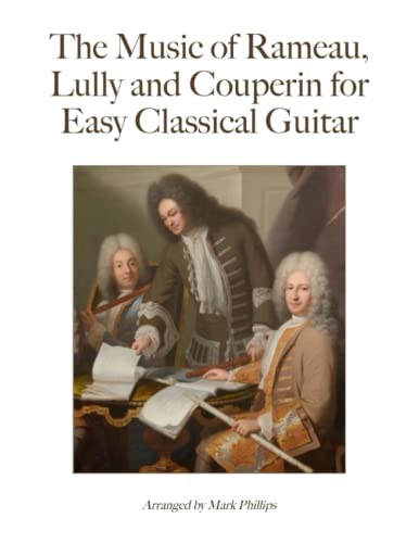 The Music of Rameau, Lully and Couperin for Easy Classical Guitar von Independently published