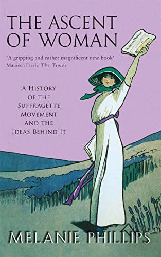 The Ascent Of Woman: A History of the Suffragette Movement