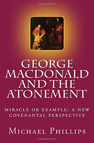 George MacDonald and the Atonement: Miracle or Example: A New Covenantal Perspective
