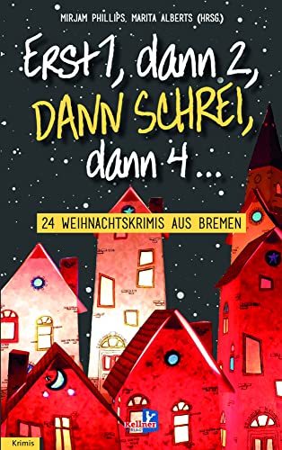 Erst eins, dann zwei, DANN SCHREI, dann vier...: 24 Weihnachtskrimis aus Bremen