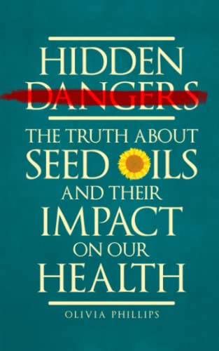 Hidden Dangers: The Truth About Seed Oils and Their Impact on Our Health (Nourishing Generations: A Cookbook for Your Family, Fertility, and Maternal Wellness) von Independently published