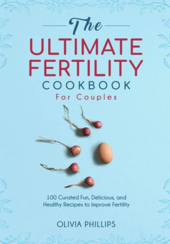 The Ultimate Fertility Cookbook For Couples: 100 Curated Fun, Delicious, and Healthy Recipes to Improve Fertility (Nourishing Generations: A Cookbook for Your Family, Fertility, and Maternal Wellness) von Independently published