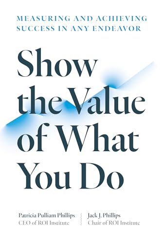 Show the Value of What You Do: Measuring and Achieving Success in Any Endeavor von Berrett-Koehler Publishers