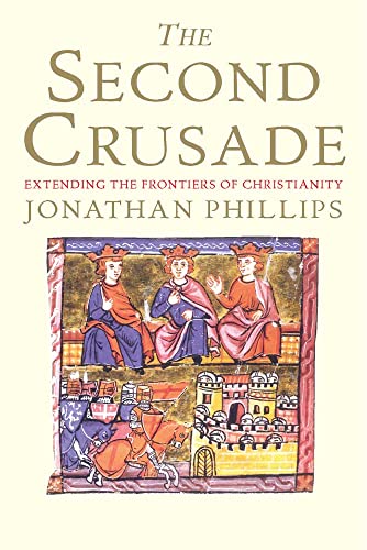 The Second Crusade: Extending the Frontiers of Christendom von Yale University Press