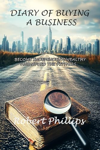 Diary of Buying a Business: Become Independent, Wealthy and Avoid the Pitfalls von Robert Phillips