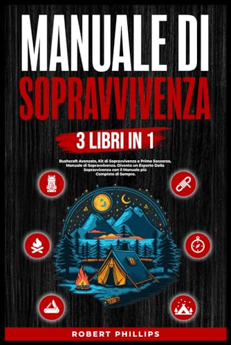 Manuale di Sopravvivenza (3 Libri in1): Bushcraft Avanzato, Manuale di Sopravvivenza, Kit di Sopravvivenza Primo Soccorso, Diventa un Esperto Della Sopravvivenza con il Manuale più Completo di Sempre von Independently published