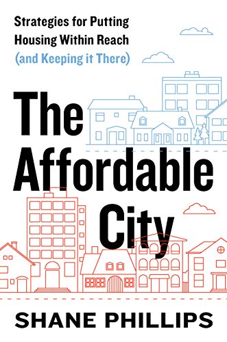 The Affordable City: Strategies for Putting Housing Within Reach (and Keeping It There) von Island Press