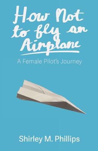 How Not to Fly an Airplane: A Female Pilot's Journey How Not to Fly an Airplane: A Female Pilot's Journey von Apprentice House
