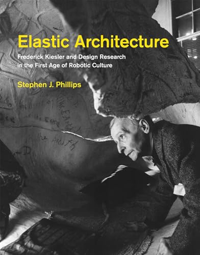Elastic Architecture: Frederick Kiesler and Design Research in the First Age of Robotic Culture (Mit Press) von MIT Press
