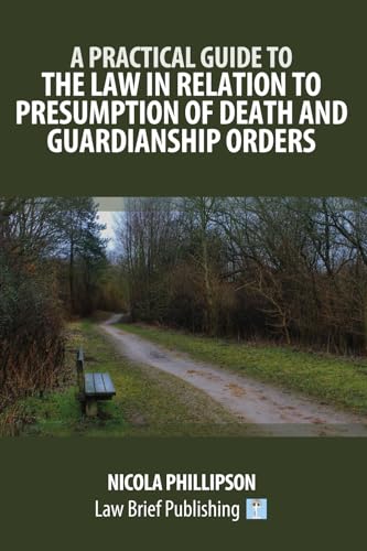 A Practical Guide to the Law in Relation to Presumption of Death and Guardianship Orders von Law Brief Publishing
