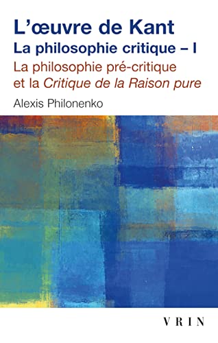 L'Oeuvre de Kant : la philosophie critique, tome 1: Tome I: La Philosophie Precritique Et La Critique De La Raison Pure (Bibliotheque D'histoire De La Philosophie - Poche, Band 1)