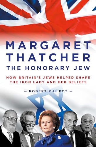 Margaret Thatcher: The Honorary Jew - How Britain's Jews Helped Shape the Iron Lady and Her Beliefs von Biteback Publishing