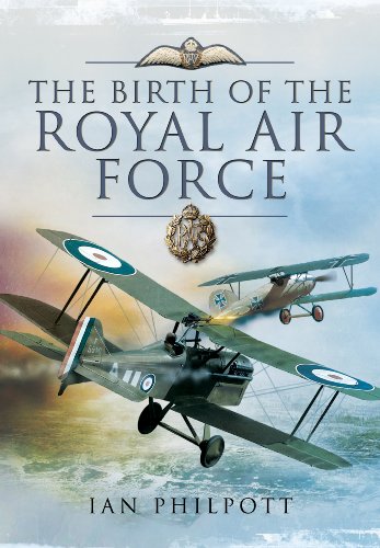 Birth of the Royal Air Force: An Encyclopedia of British Air Power Before and During the Great War - 1914 to 1918