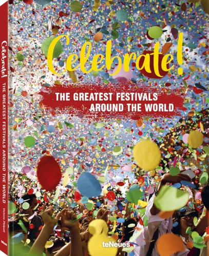Celebrate!: The Greatest Festivals Around the World: Rauschende Feste Rund um die Welt von teNeues