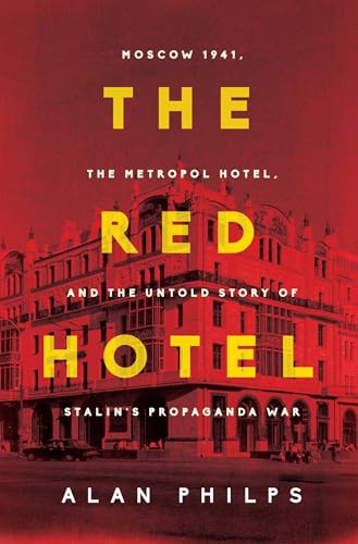 The Red Hotel: Moscow 1941, the Metropol Hotel, and the Untold Story of Stalin's Propaganda War The Red Hotel: Moscow 1941, the Metropol Hotel, and the Untold Story of Stalin's Propaganda War