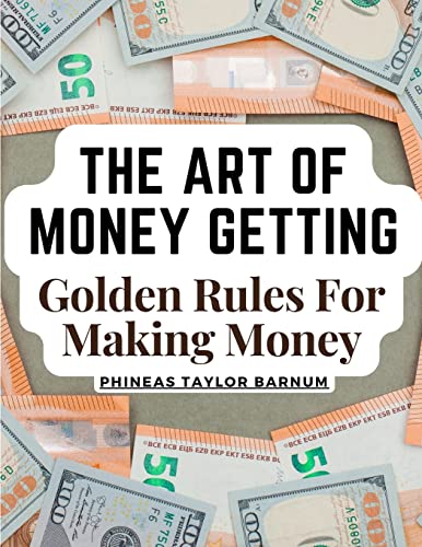 The Art Of Money Getting: Golden Rules For Making Money